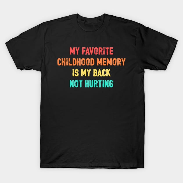 My Favorite Childhood Memory Is My Back Not Hurting T-Shirt T-Shirt by besttee